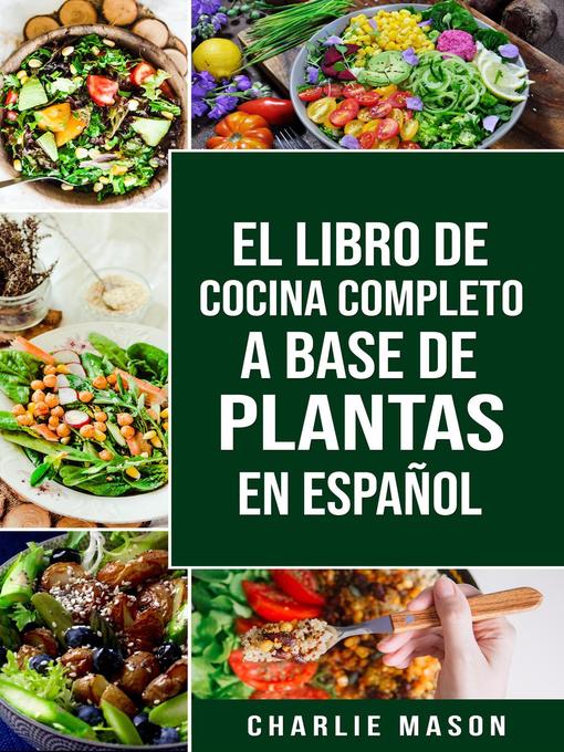 Title details for EL LIBRO DE COCINA COMPLETO a BASE DE PLANTAS EN ESPAÑOL by Charlie Mason - Available